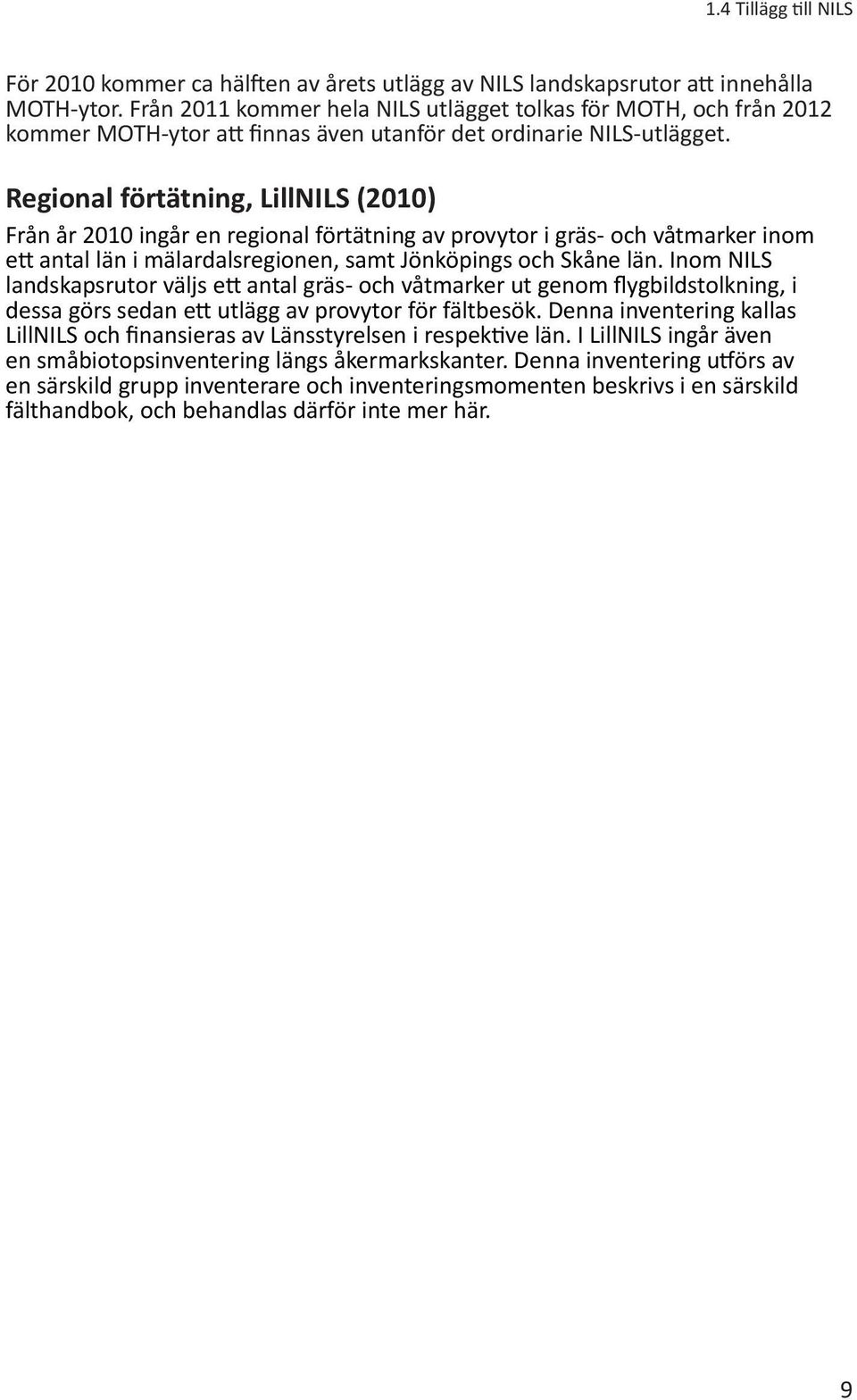 Regional förtätning, LillNILS (2010) Från år 2010 ingår en regional förtätning av provytor i gräs- och våtmarker inom ett antal län i mälardalsregionen, samt Jönköpings och Skåne län.