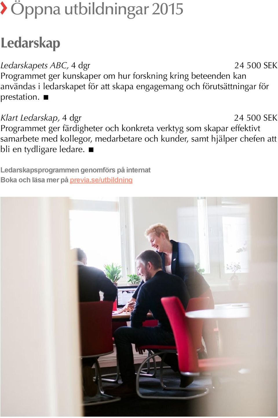 Klart Ledarskap, 4 dgr 24 500 SEK Programmet ger färdigheter och konkreta verktyg som skapar effektivt samarbete med