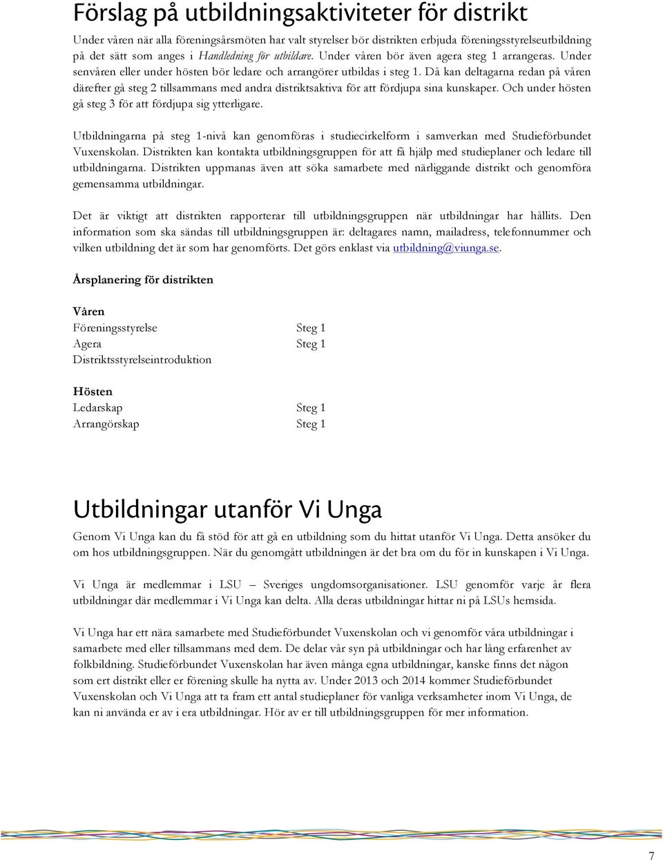 Då kan deltagarna redan på våren därefter gå steg 2 tillsammans med andra distriktsaktiva för att fördjupa sina kunskaper. Och under hösten gå steg 3 för att fördjupa sig ytterligare.