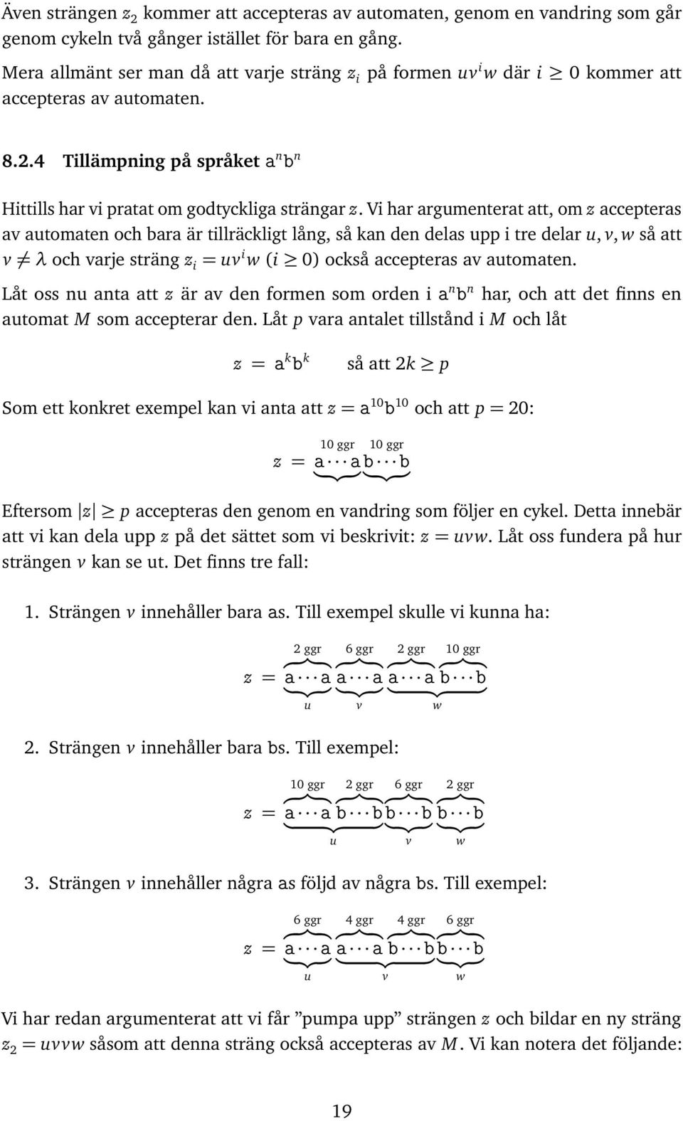 Vi hr rgumentert tt, om z ccepters v utomten och br är tillräckligt lång, så kn den dels upp i tre delr u, v, w så tt v och vrje sträng z i = uv i w (i 0) också ccepters v utomten.