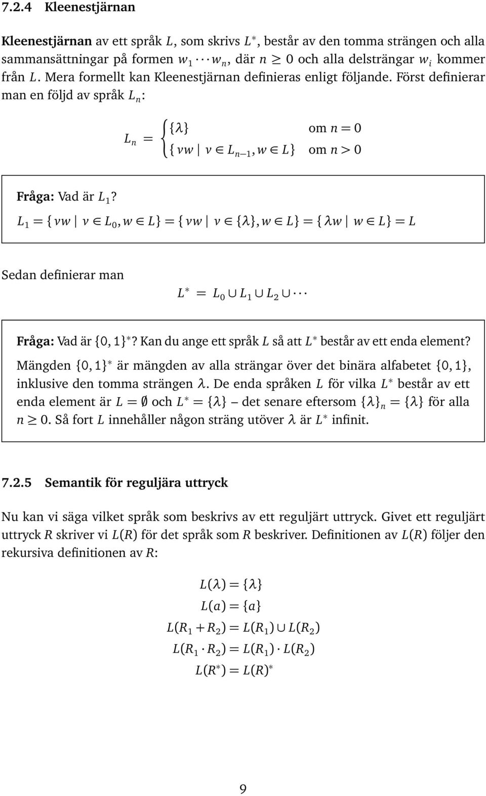 L 1 = { vw v L 0, w L} = { vw v {}, w L} = { w w L} = L Sedn definierr mn L = L 0 L 1 L 2 Fråg: Vd är {0, 1}? Kn du nge ett språk L så tt L består v ett end element?