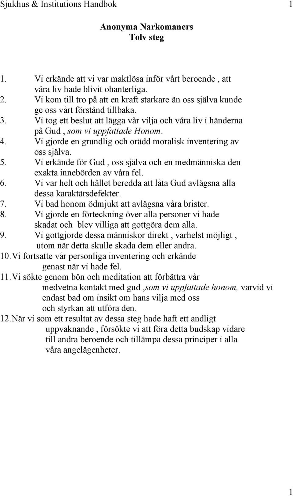 Vi gjorde en grundlig och orädd moralisk inventering av oss själva. 5. Vi erkände för Gud, oss själva och en medmänniska den exakta innebörden av våra fel. 6.