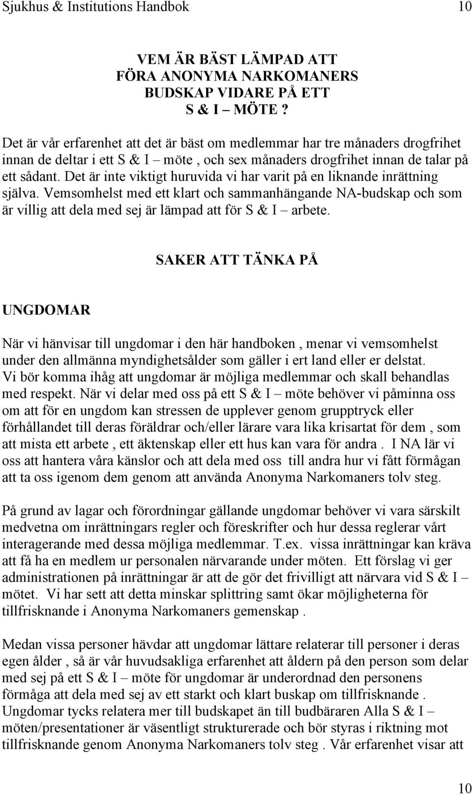 Det är inte viktigt huruvida vi har varit på en liknande inrättning själva. Vemsomhelst med ett klart och sammanhängande NA-budskap och som är villig att dela med sej är lämpad att för S & I arbete.