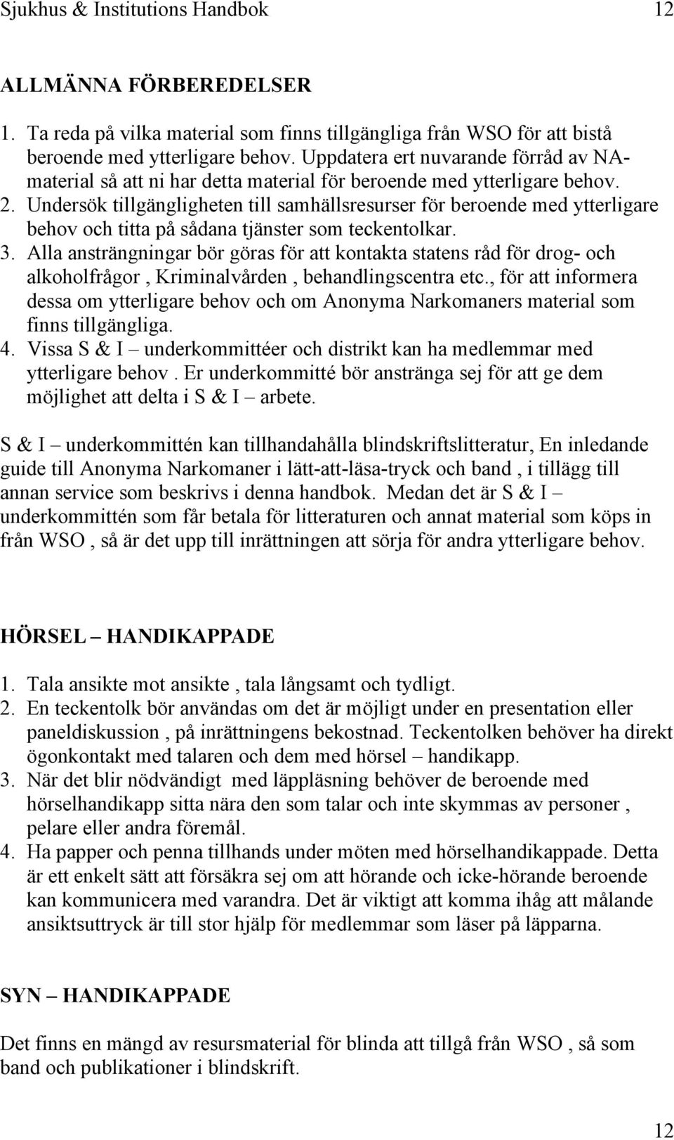 Undersök tillgängligheten till samhällsresurser för beroende med ytterligare behov och titta på sådana tjänster som teckentolkar. 3.