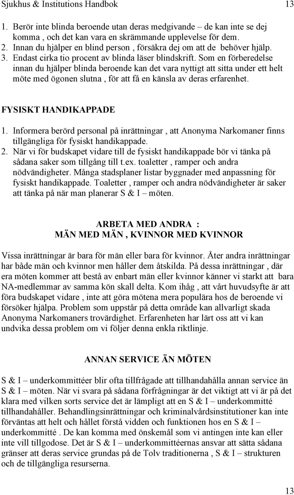 Som en förberedelse innan du hjälper blinda beroende kan det vara nyttigt att sitta under ett helt möte med ögonen slutna, för att få en känsla av deras erfarenhet. FYSISKT HANDIKAPPADE 1.