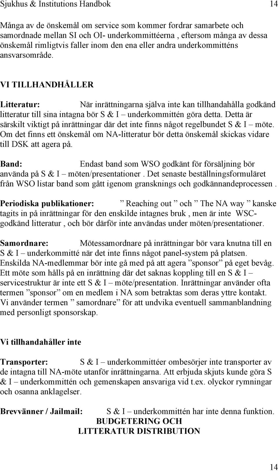 VI TILLHANDHÅLLER Litteratur: När inrättningarna själva inte kan tillhandahålla godkänd litteratur till sina intagna bör S & I underkommittén göra detta.