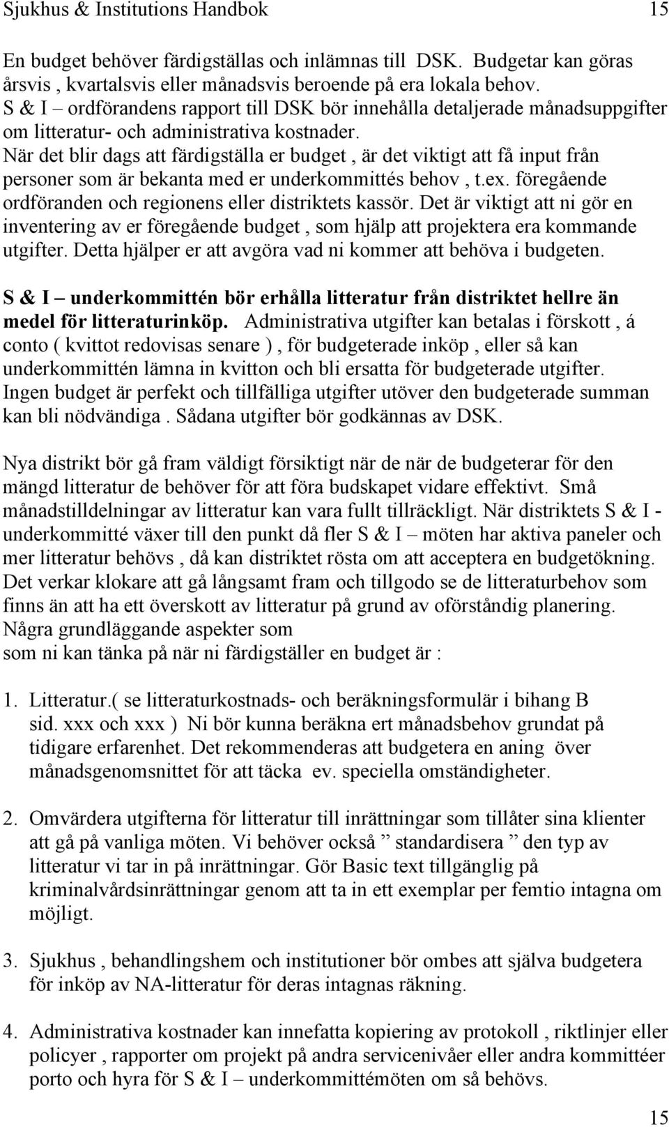 När det blir dags att färdigställa er budget, är det viktigt att få input från personer som är bekanta med er underkommittés behov, t.ex. föregående ordföranden och regionens eller distriktets kassör.