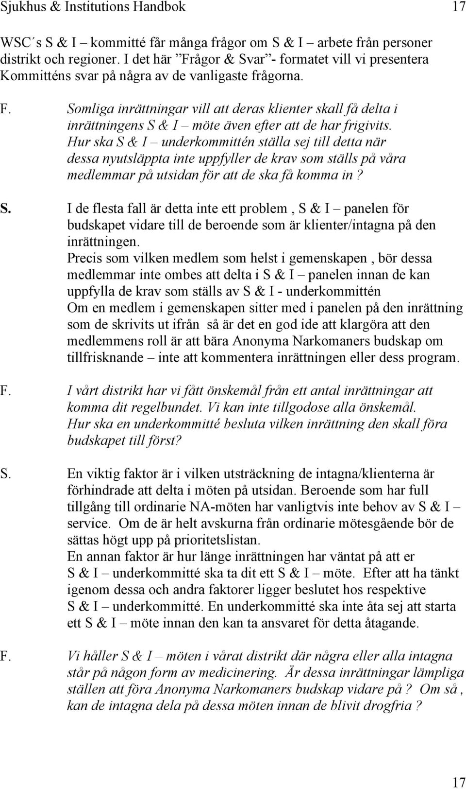 Hur ska S & I underkommittén ställa sej till detta när dessa nyutsläppta inte uppfyller de krav som ställs på våra medlemmar på utsidan för att de ska få komma in? S. I de flesta fall är detta inte ett problem, S & I panelen för budskapet vidare till de beroende som är klienter/intagna på den inrättningen.