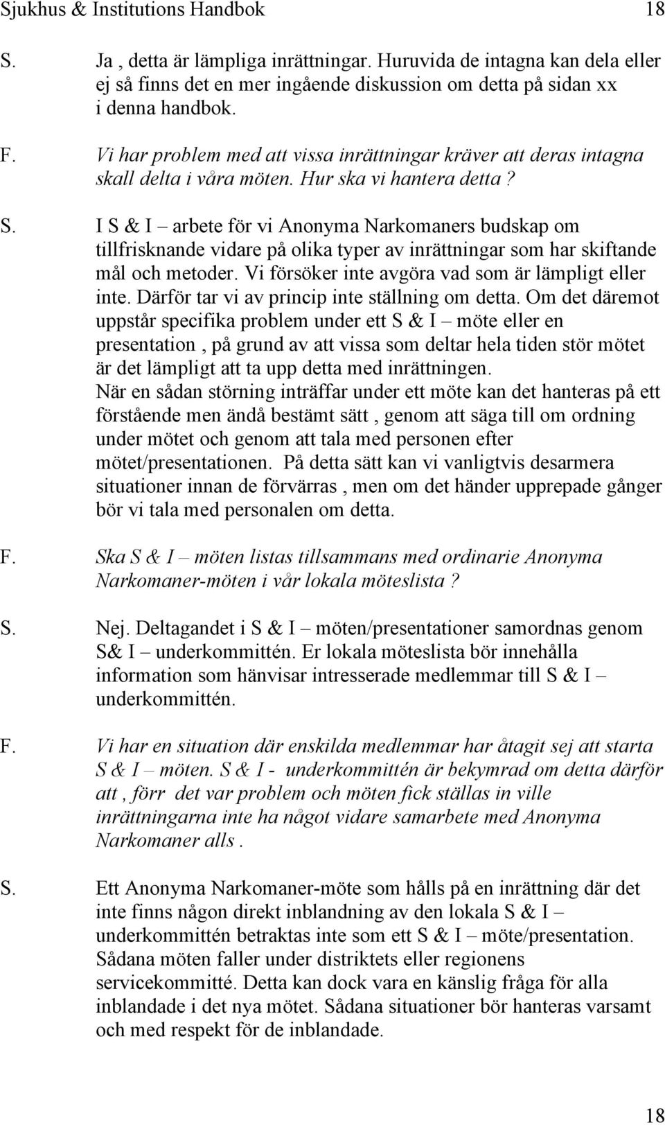 I S & I arbete för vi Anonyma Narkomaners budskap om tillfrisknande vidare på olika typer av inrättningar som har skiftande mål och metoder. Vi försöker inte avgöra vad som är lämpligt eller inte.