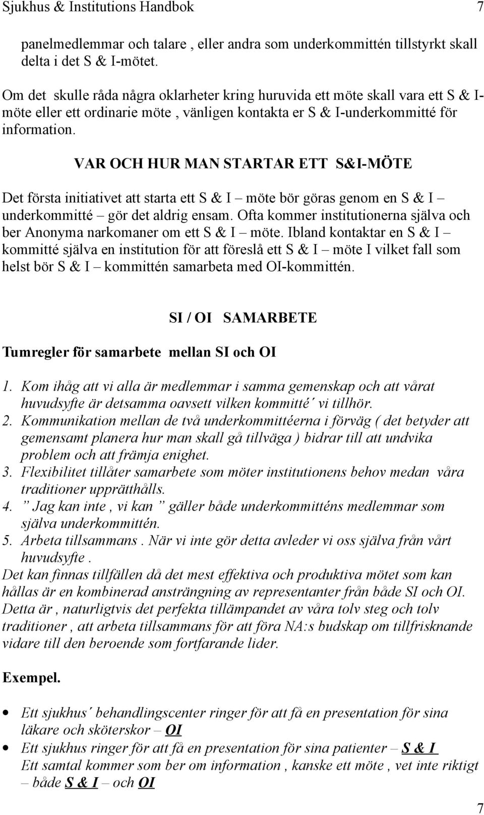 VAR OCH HUR MAN STARTAR ETT S&I-MÖTE Det första initiativet att starta ett S & I möte bör göras genom en S & I underkommitté gör det aldrig ensam.