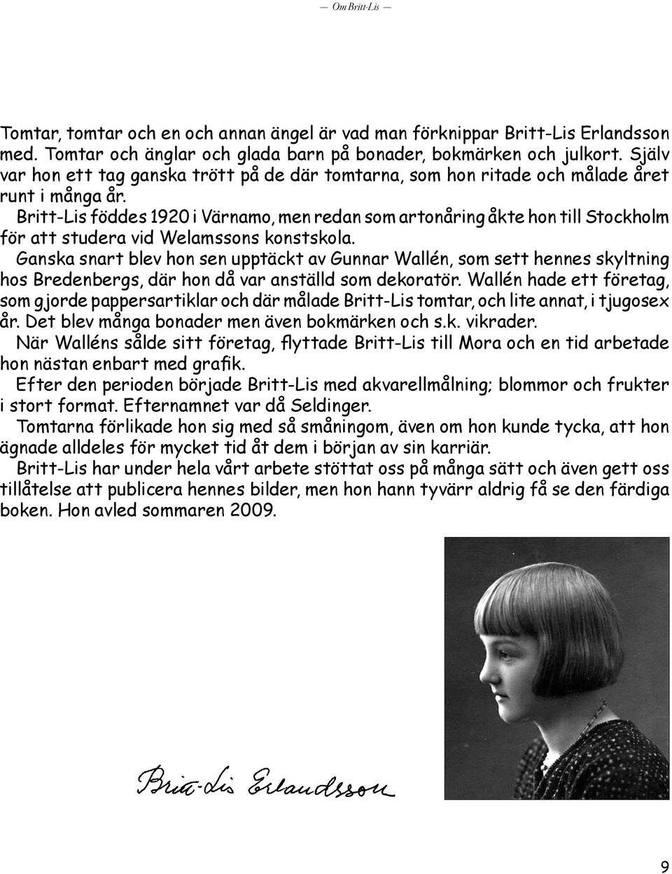 Britt-Lis föddes 1920 i Värnamo, men redan som artonåring åkte hon till Stockholm för att studera vid Welamssons konstskola.