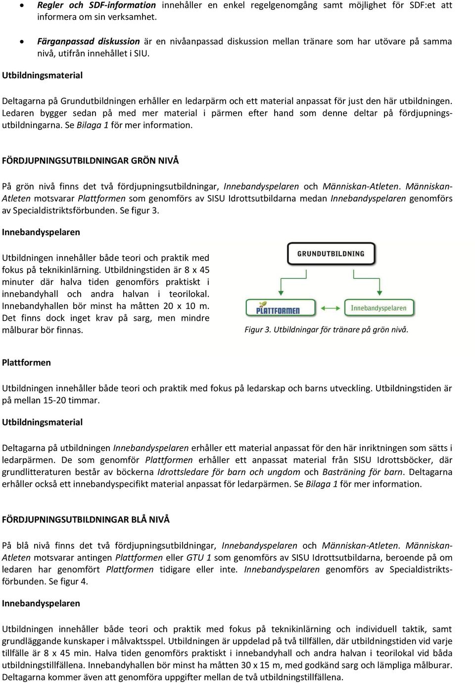 Utbildningsmaterial Deltagarna på Grundutbildningen erhåller en ledarpärm och ett material anpassat för just den här utbildningen.