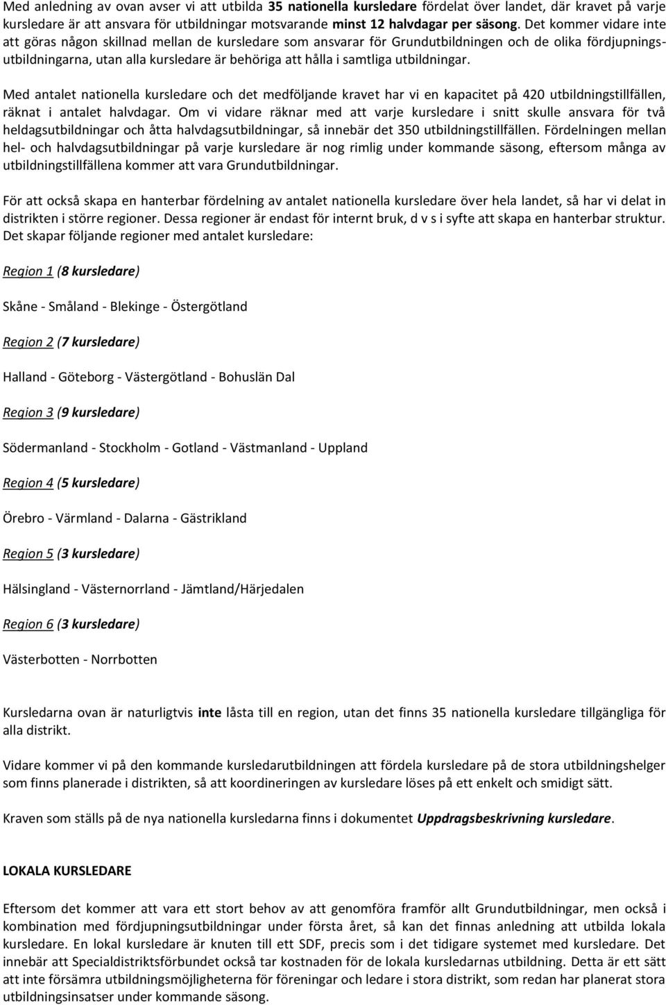 utbildningar. Med antalet nationella kursledare och det medföljande kravet har vi en kapacitet på 420 utbildningstillfällen, räknat i antalet halvdagar.