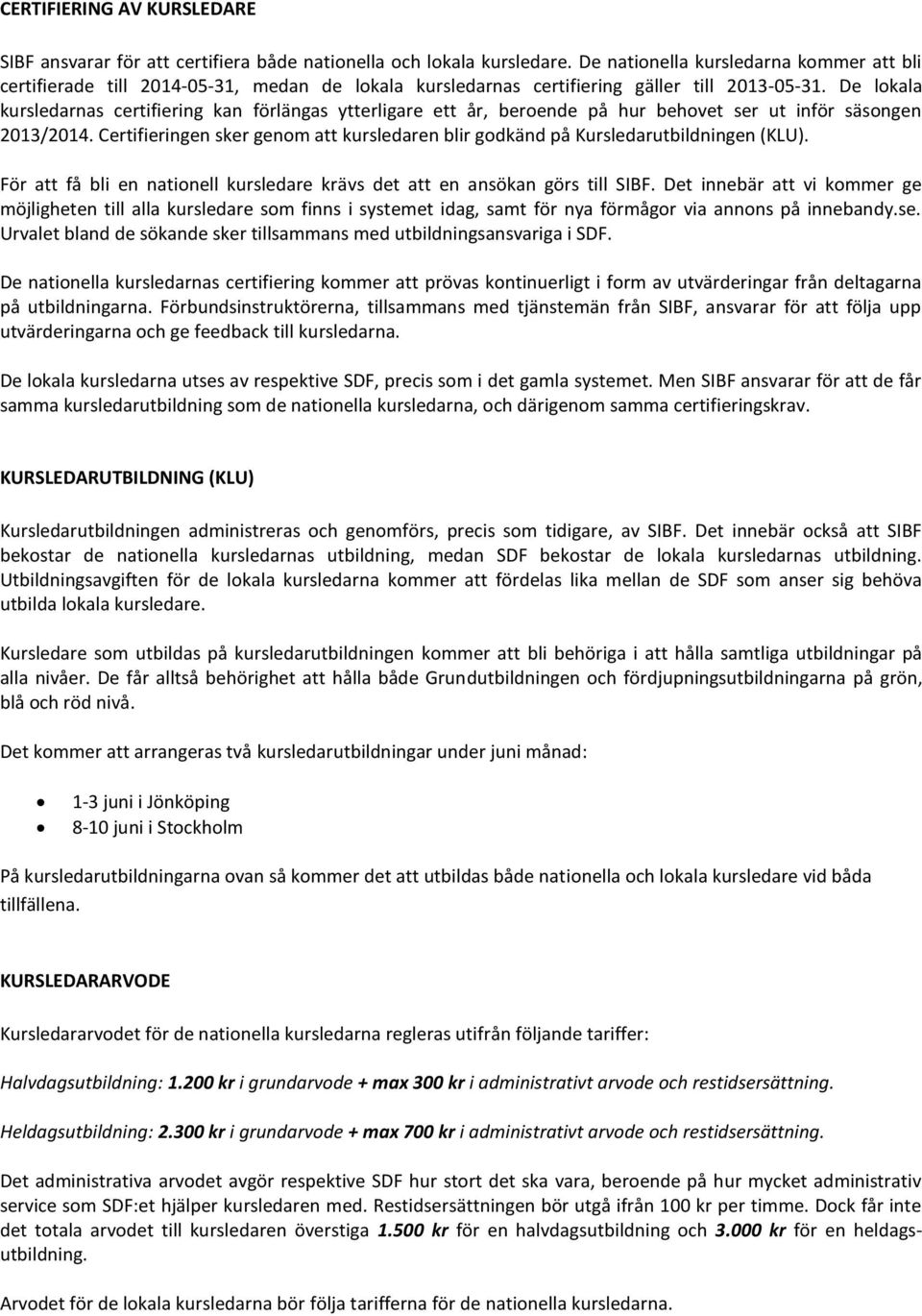 De lokala kursledarnas certifiering kan förlängas ytterligare ett år, beroende på hur behovet ser ut inför säsongen 2013/2014.