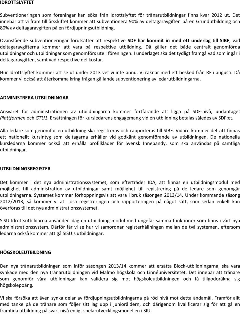 Ovanstående subventioneringar förutsätter att respektive SDF har kommit in med ett underlag till SIBF, vad deltagaravgifterna kommer att vara på respektive utbildning.