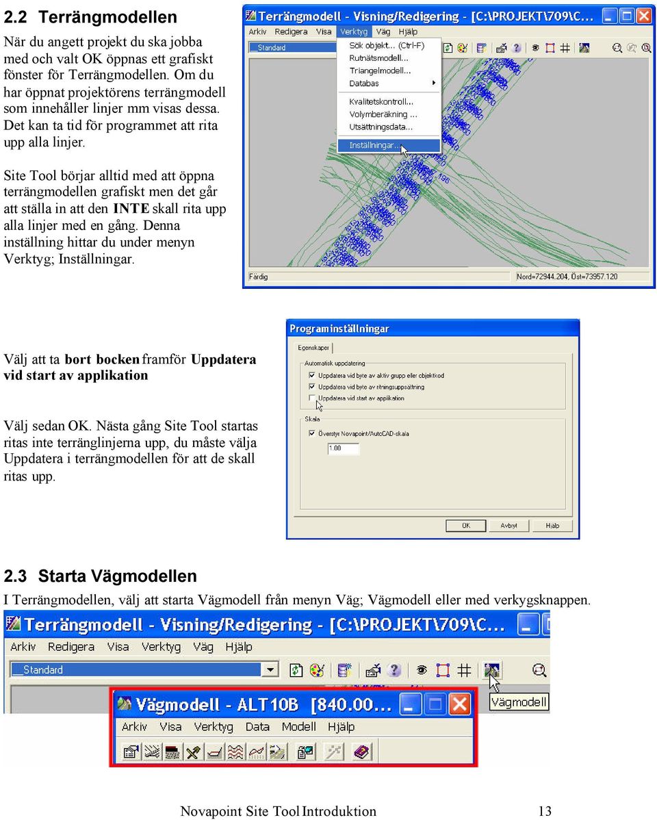 Site Tool börjar alltid med att öppna terrängmodellen grafiskt men det går att ställa in att den INTE skall rita upp alla linjer med en gång.