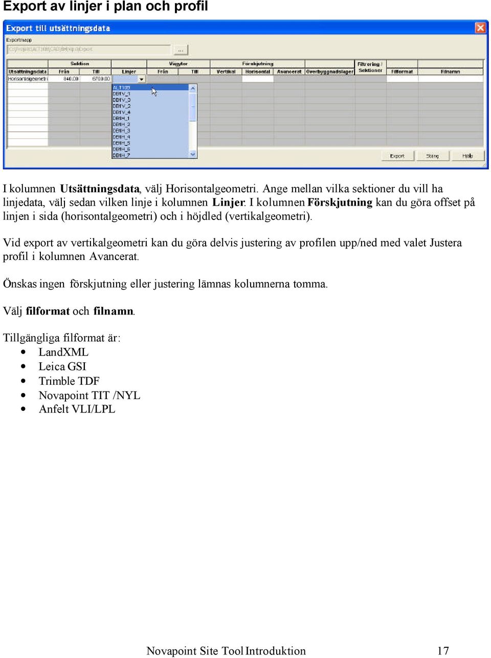 I kolumnen Förskjutning kan du göra offset på linjen i sida (horisontalgeometri) och i höjdled (vertikalgeometri).