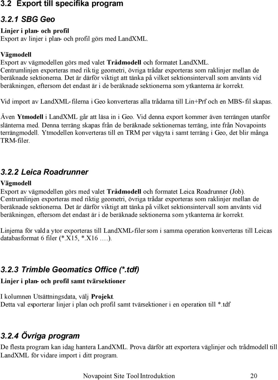 Det är därför viktigt att tänka på vilket sektionsintervall som använts vid beräkningen, eftersom det endast är i de beräknade sektionerna som ytkanterna är korrekt.