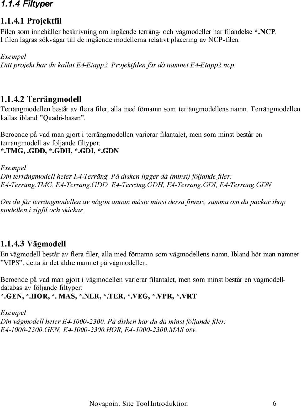 Etapp2. Projektfilen får då namnet E4-Etapp2.ncp. 1.1.4.2 Terrängmodell Terrängmodellen består av fle ra filer, alla med förnamn som terrängmodellens namn. Terrängmodellen kallas ibland Quadri-basen.