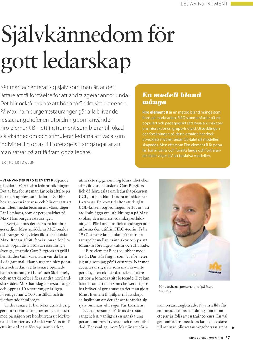 individer. En orsak till företagets framgångar är att man satsar på att få fram goda ledare. En modell bland många Firo element B är en metod bland många som finns på marknaden.