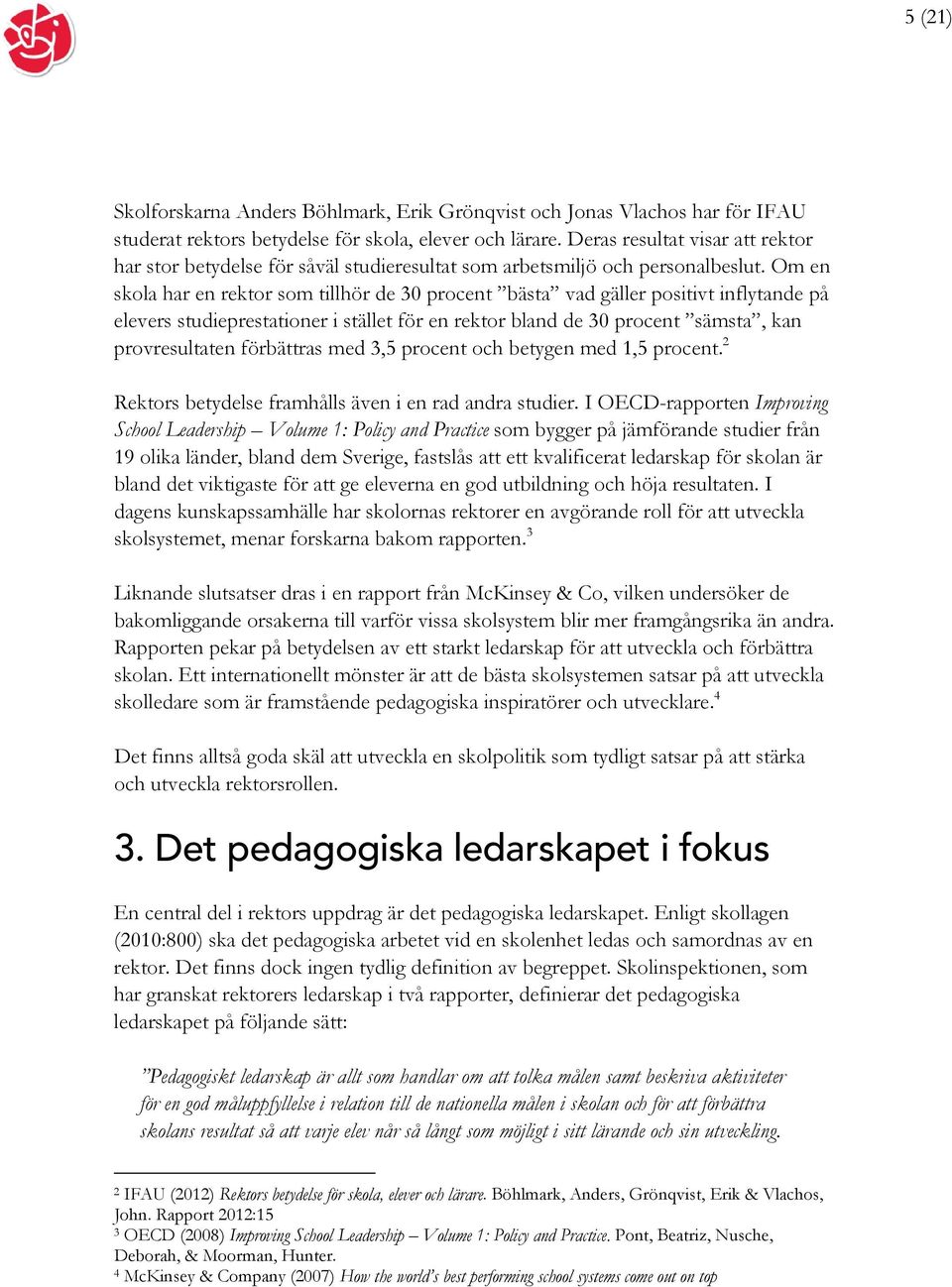 Om en skola har en rektor som tillhör de 30 procent bästa vad gäller positivt inflytande på elevers studieprestationer i stället för en rektor bland de 30 procent sämsta, kan provresultaten