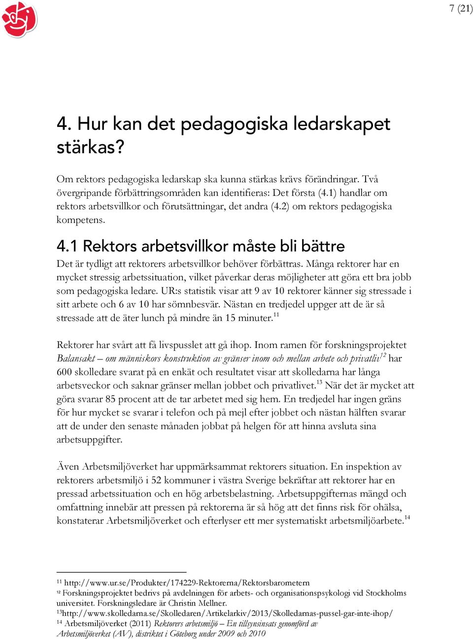 1 Rektors arbetsvillkor måste bli bättre Det är tydligt att rektorers arbetsvillkor behöver förbättras.