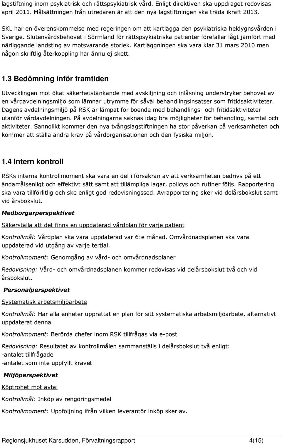 Slutenvårdsbehovet i Sörmland för rättspsykiatriska patienter förefaller lågt jämfört med närliggande landsting av motsvarande storlek.