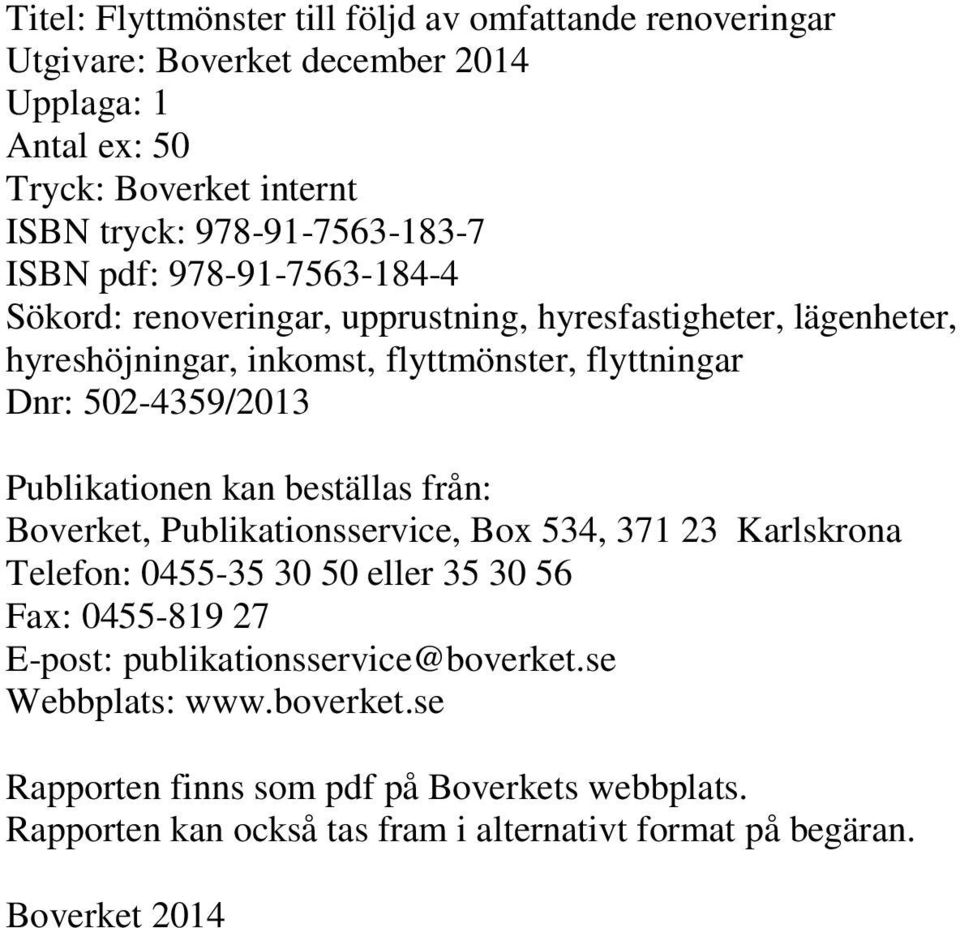 502-4359/2013 Publikationen kan beställas från: Boverket, Publikationsservice, Box 534, 371 23 Karlskrona Telefon: 0455-35 30 50 eller 35 30 56 Fax: 0455-819 27