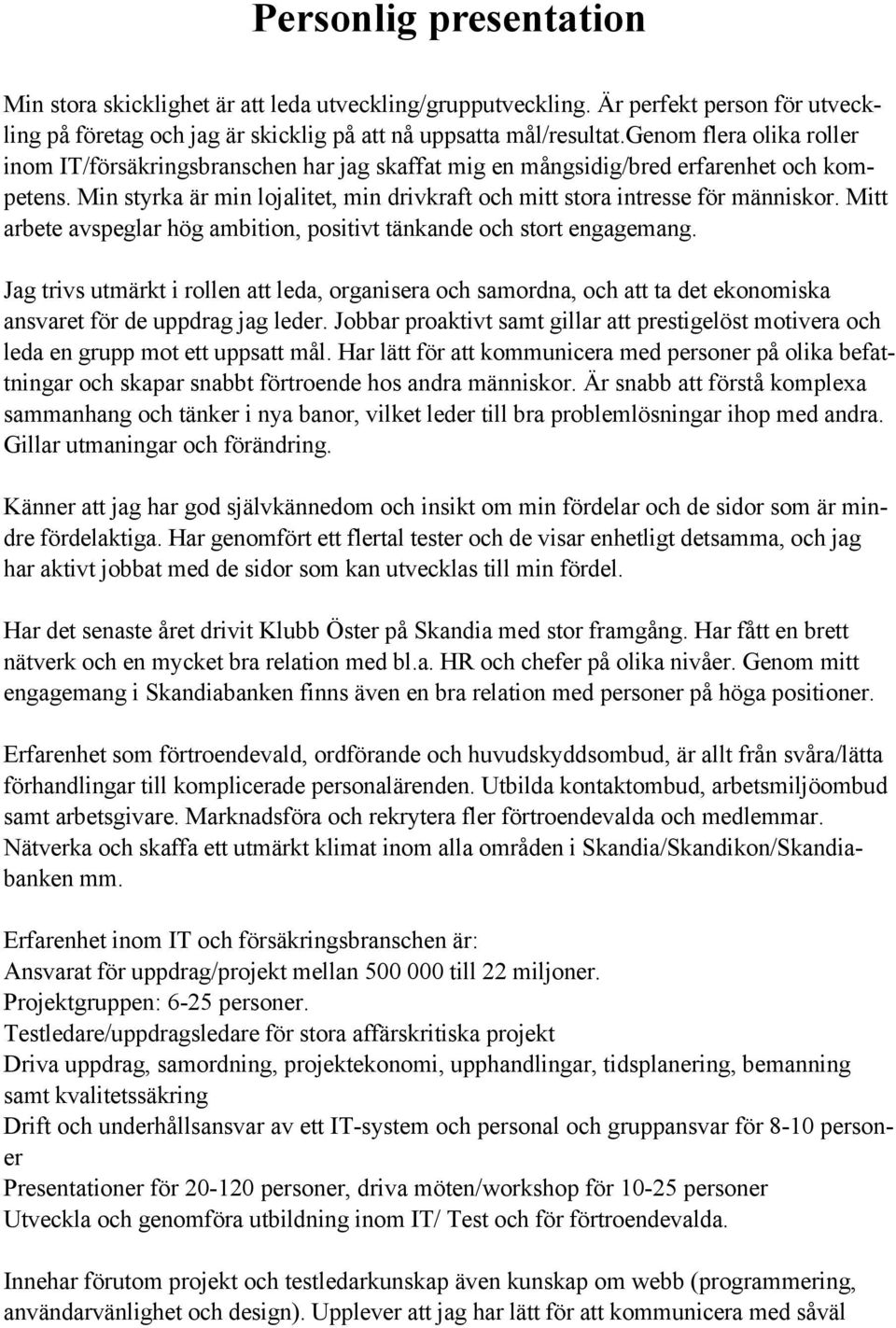 Mitt arbete avspeglar hög ambition, positivt tänkande och stort engagemang. Jag trivs utmärkt i rollen att leda, organisera och samordna, och att ta det ekonomiska ansvaret för de uppdrag jag leder.