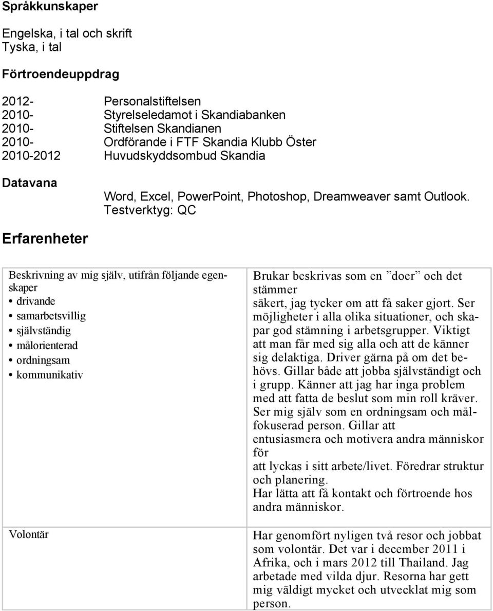 Testverktyg: QC Erfarenheter Beskrivning av mig själv, utifrån följande egenskaper drivande samarbetsvillig självständig målorienterad ordningsam kommunikativ Volontär Brukar beskrivas som en doer