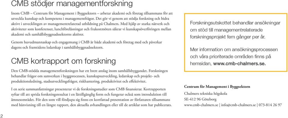 Med hjälp av starka nätverk och aktiviteter som konferenser, lunchföreläsningar och frukostmöten säkrar vi kunskapsöverföringen mellan akademi och samhällsbyggnadssektorns aktörer.