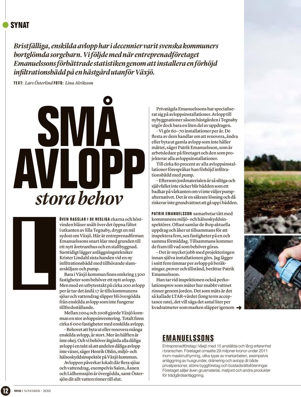 Text: Lars Österlind Foto: Lina Alriksson små avlopp stora behov L öven rasslar i de resliga ekarna och höstvinden blåser snålt över det öppna fältet i utkanten av lilla Tegnaby, drygt en mil sydost