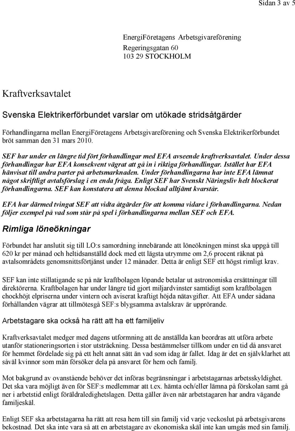 Under dessa förhandlingar har EFA konsekvent vägrat att gå in i riktiga förhandlingar. Istället har EFA hänvisat till andra parter på arbetsmarknaden.