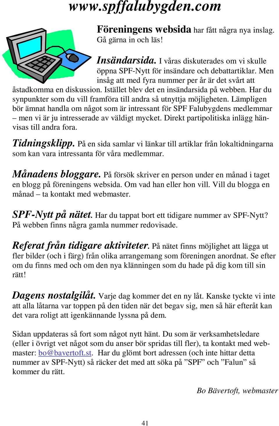 Lämpligen bör ämnat handla om något som är intressant för SPF Falubygdens medlemmar men vi är ju intresserade av väldigt mycket. Direkt partipolitiska inlägg hänvisas till andra fora. Tidningsklipp.