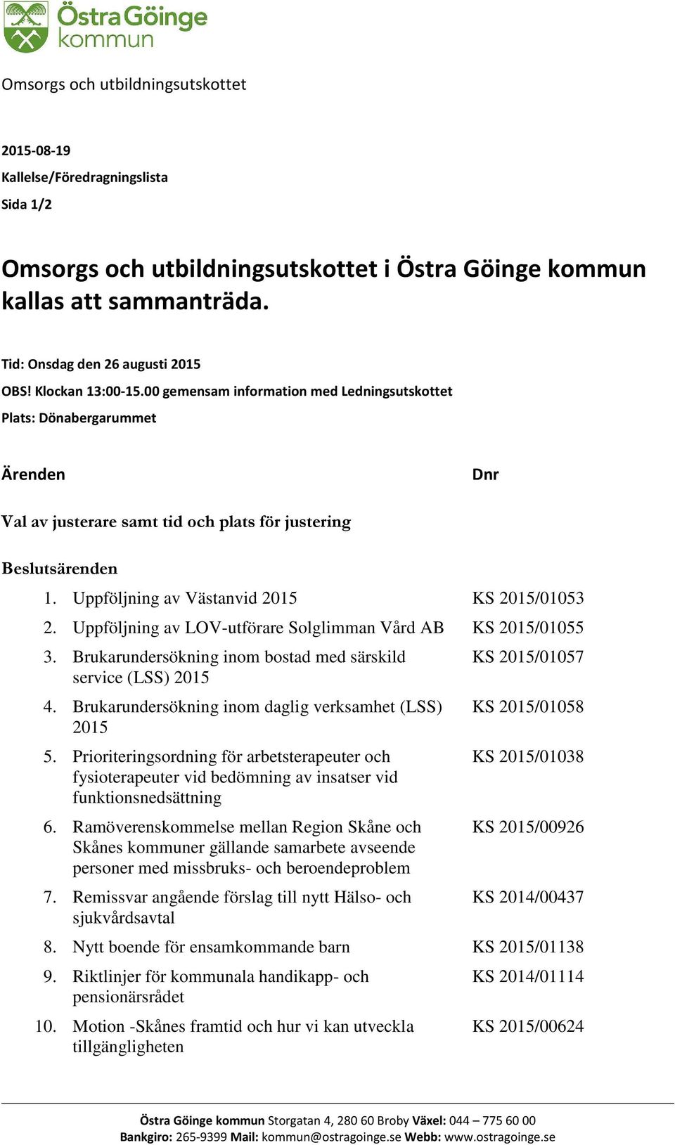 Uppföljning av Västanvid 2015 KS 2015/01053 2. Uppföljning av LOV-utförare Solglimman Vård AB KS 2015/01055 3. Brukarundersökning inom bostad med särskild service (LSS) 2015 4.