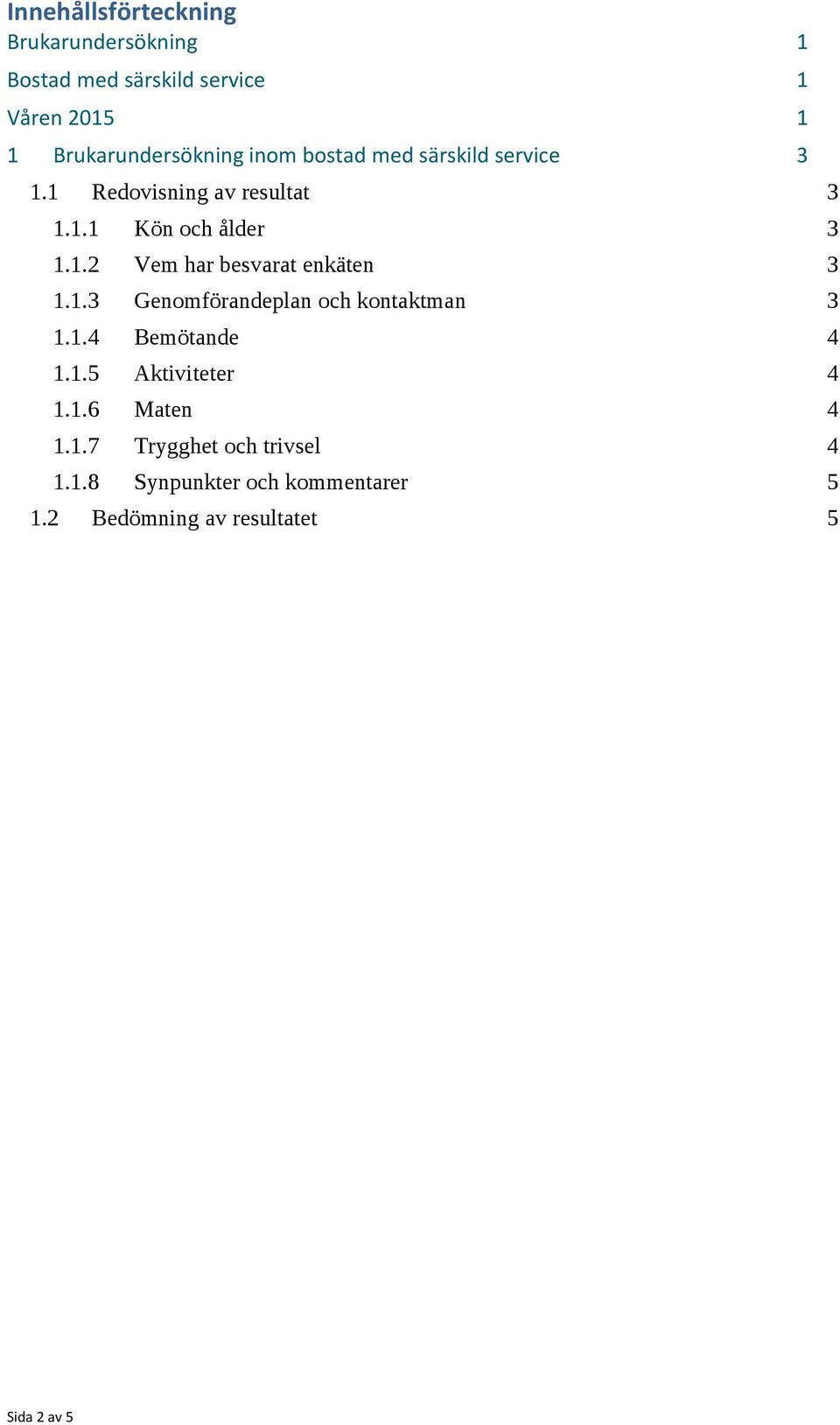 1.3 Genomförandeplan och kontaktman 3 1.1.4 Bemötande 4 1.1.5 Aktiviteter 4 1.1.6 Maten 4 1.1.7 Trygghet och trivsel 4 1.