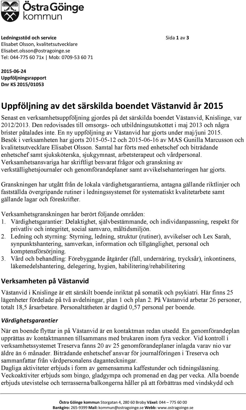 på det särskilda boendet Västanvid, Knislinge, var 2012/2013. Den redovisades till omsorgs- och utbildningsutskottet i maj 2013 och några brister påtalades inte.