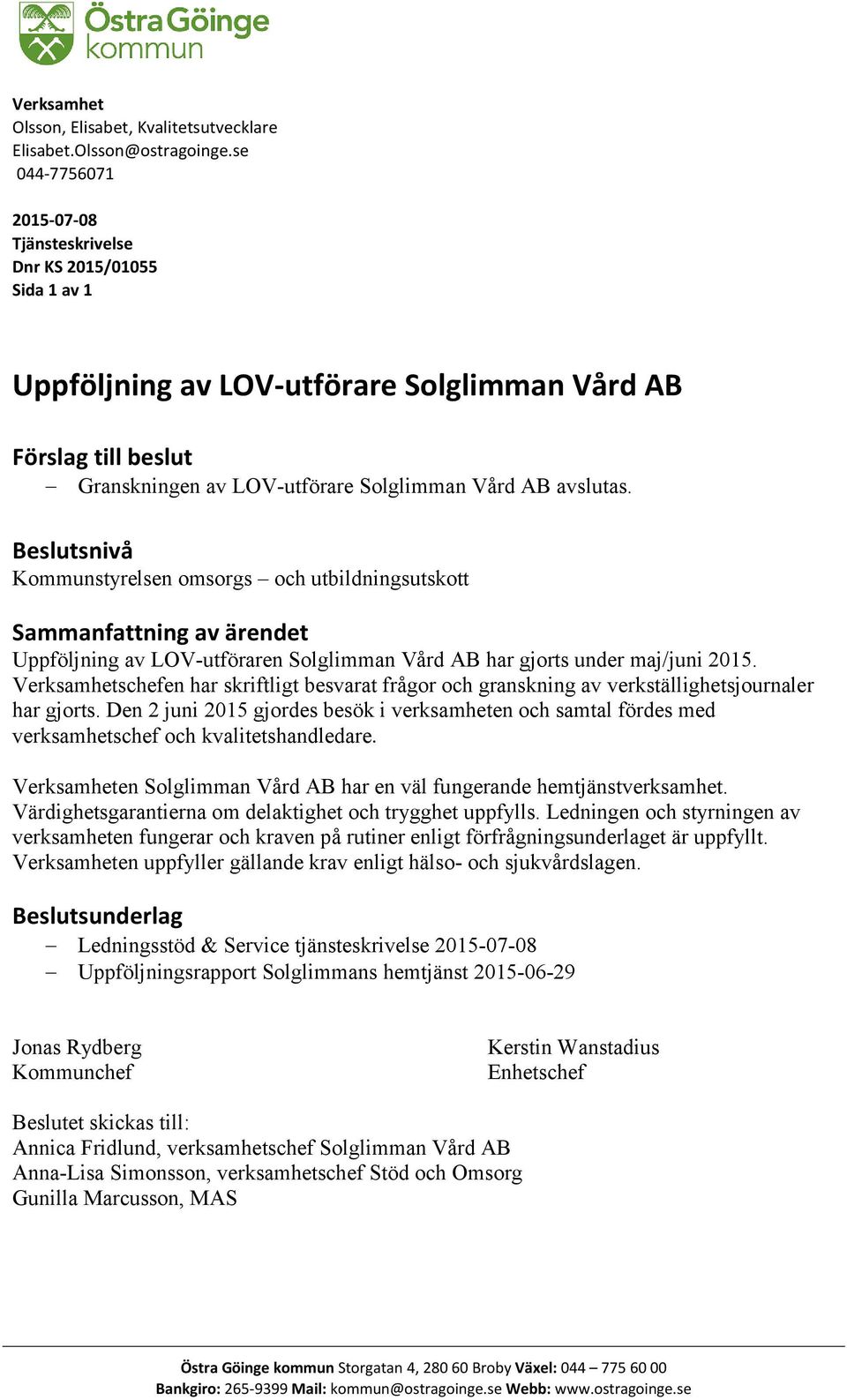 Beslutsnivå Kommunstyrelsen omsorgs och utbildningsutskott Sammanfattning av ärendet Uppföljning av LOV-utföraren Solglimman Vård AB har gjorts under maj/juni 2015.