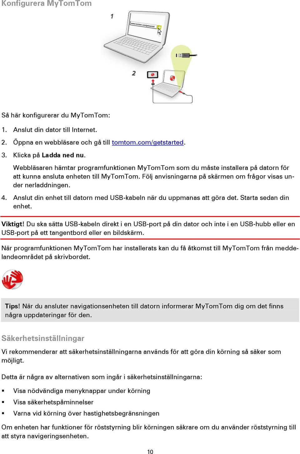 Anslut din enhet till datorn med USB-kabeln när du uppmanas att göra det. Starta sedan din enhet. Viktigt!