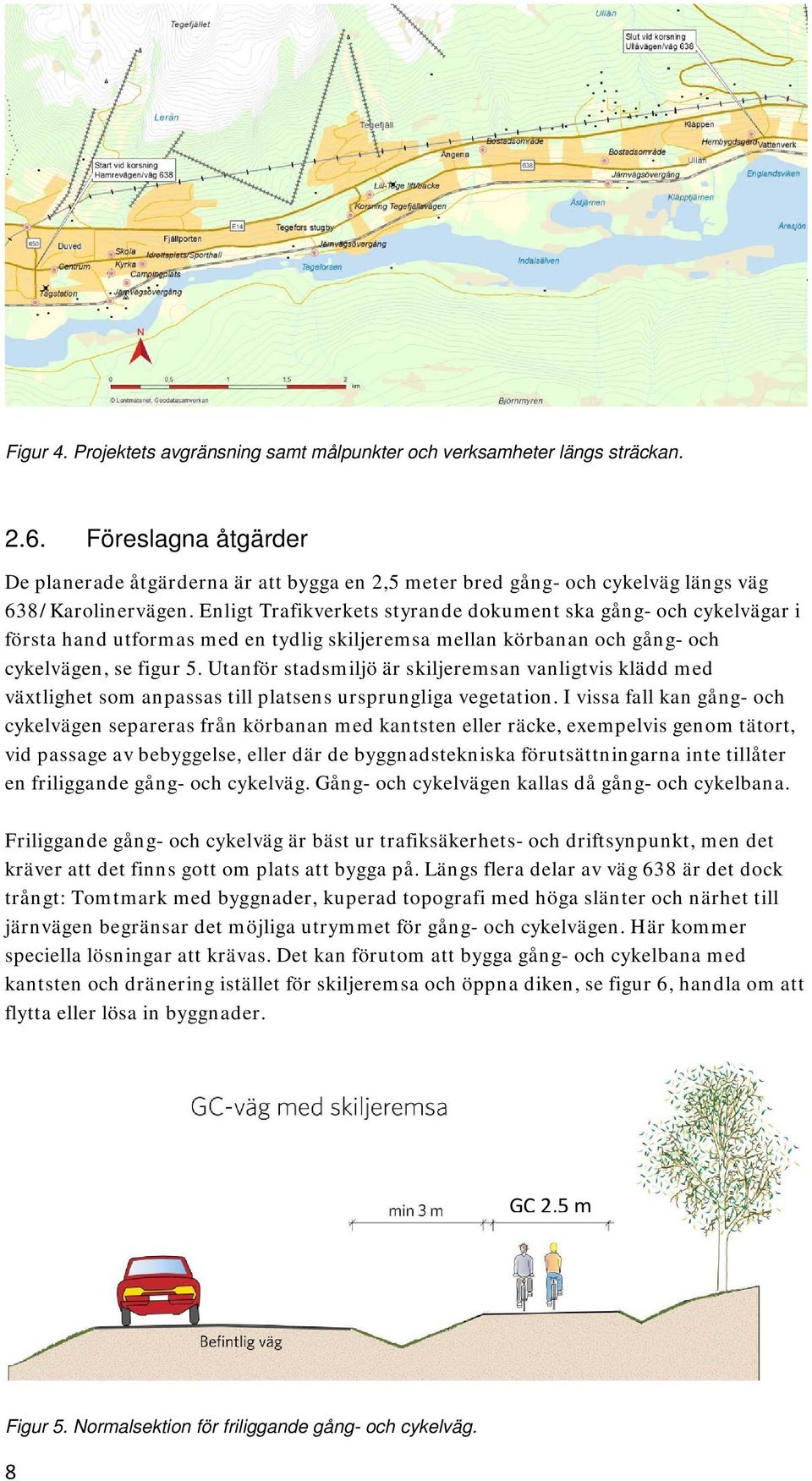 Enligt Trafikverkets styrande dokument ska gång- och cykelvägar i första hand utformas med en tydlig skiljeremsa mellan körbanan och gång- och cykelvägen, se figur 5.