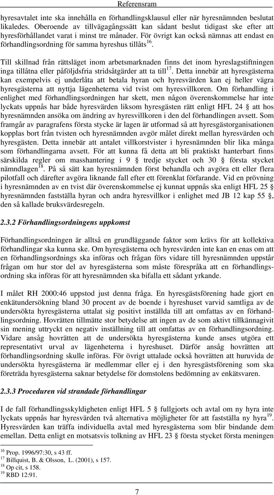 För övrigt kan också nämnas att endast en förhandlingsordning för samma hyreshus tillåts 16.