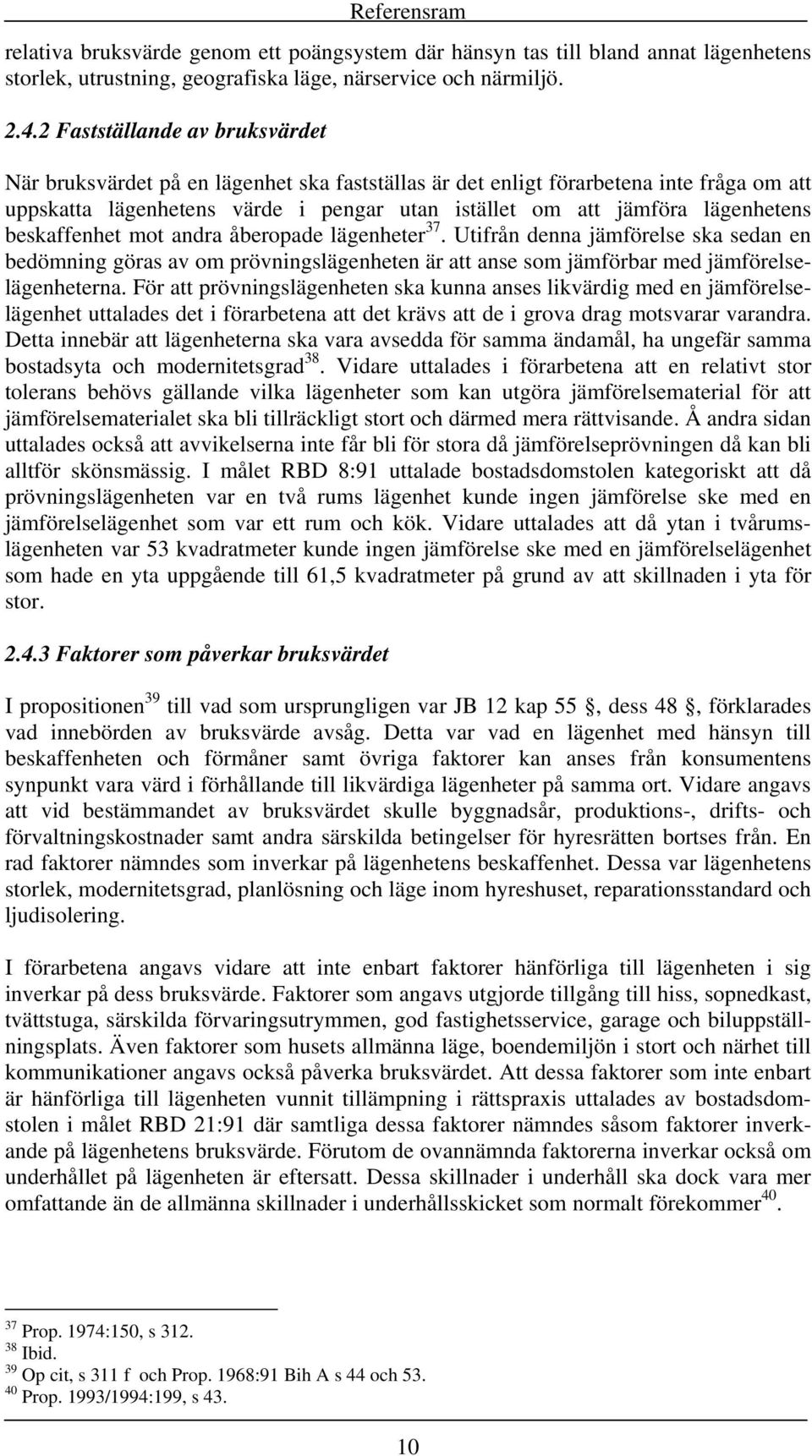 beskaffenhet mot andra åberopade lägenheter 37. Utifrån denna jämförelse ska sedan en bedömning göras av om prövningslägenheten är att anse som jämförbar med jämförelselägenheterna.