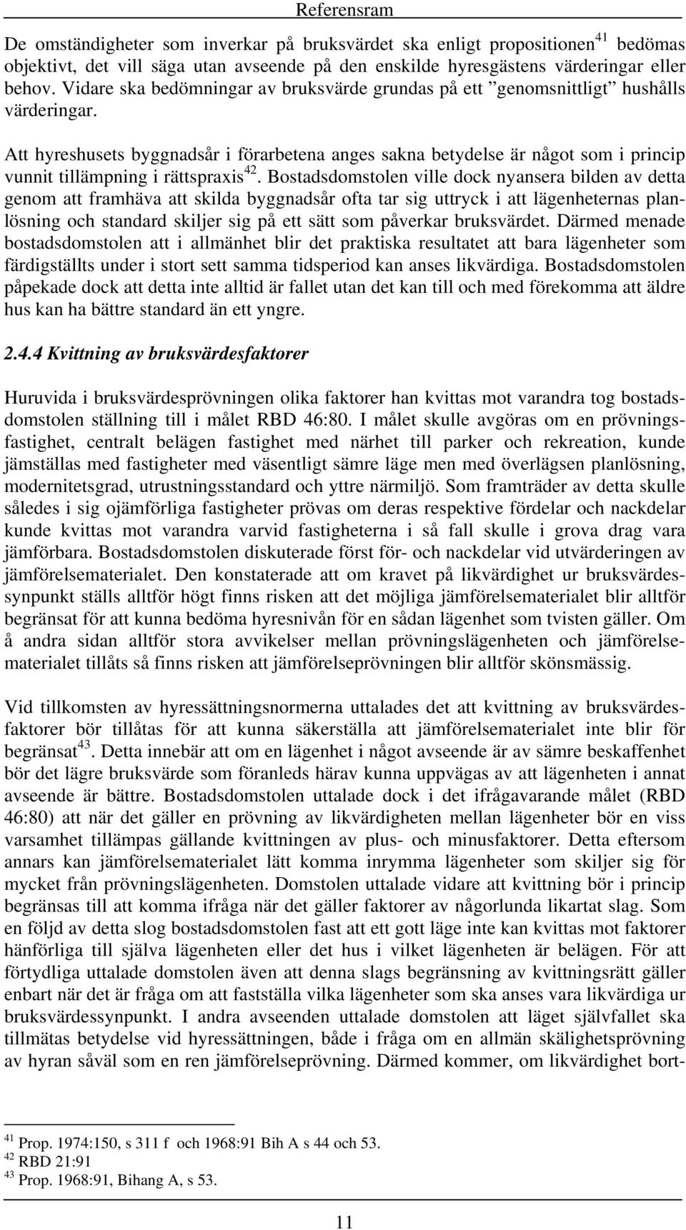 Att hyreshusets byggnadsår i förarbetena anges sakna betydelse är något som i princip vunnit tillämpning i rättspraxis 42.