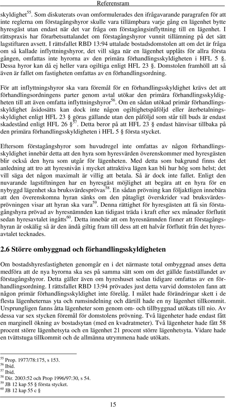 om förstagångsinflyttning till en lägenhet. I rättspraxis har förarbetsuttalandet om förstagångshyror vunnit tillämning på det sätt lagstiftaren avsett.