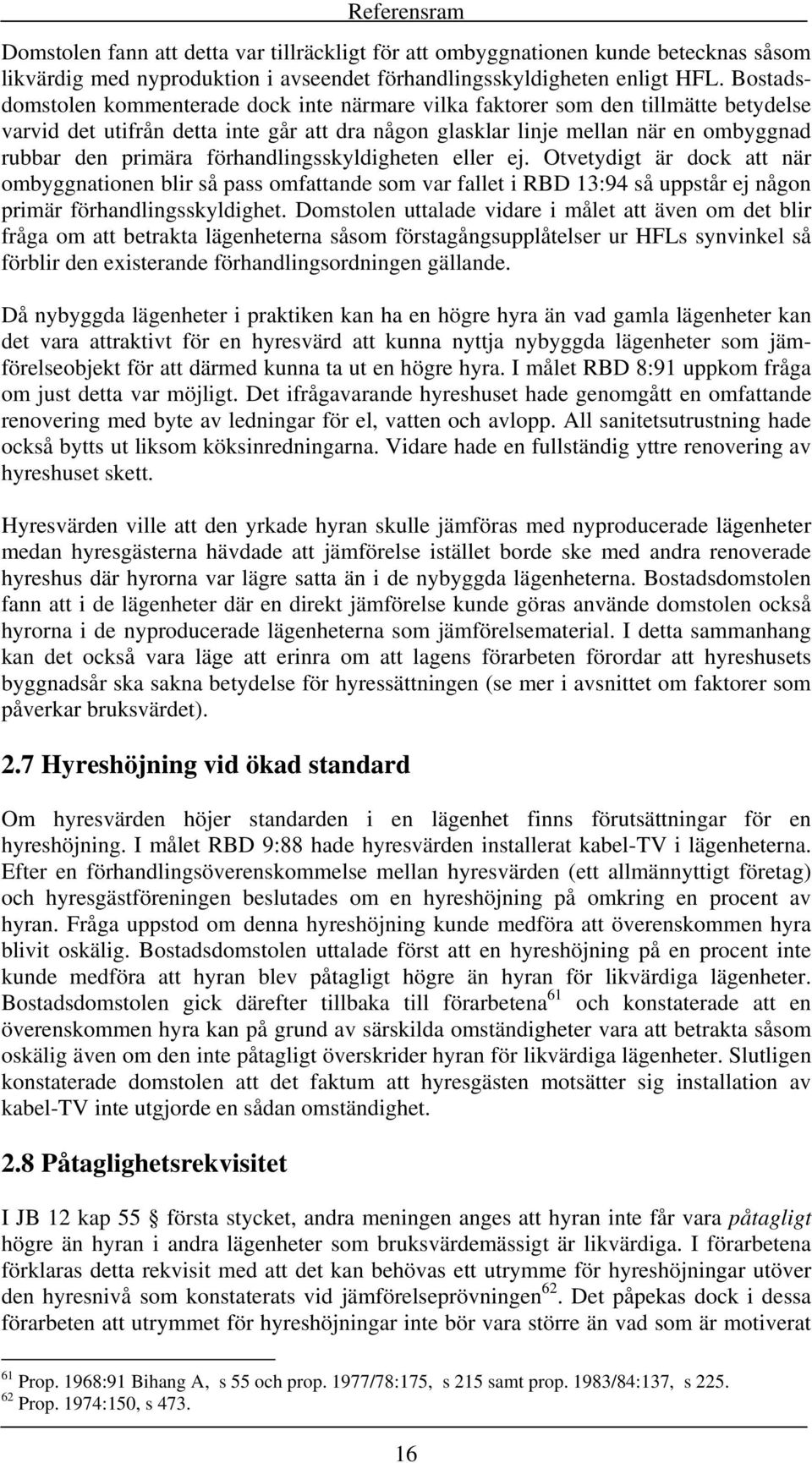 förhandlingsskyldigheten eller ej. Otvetydigt är dock att när ombyggnationen blir så pass omfattande som var fallet i RBD 13:94 så uppstår ej någon primär förhandlingsskyldighet.