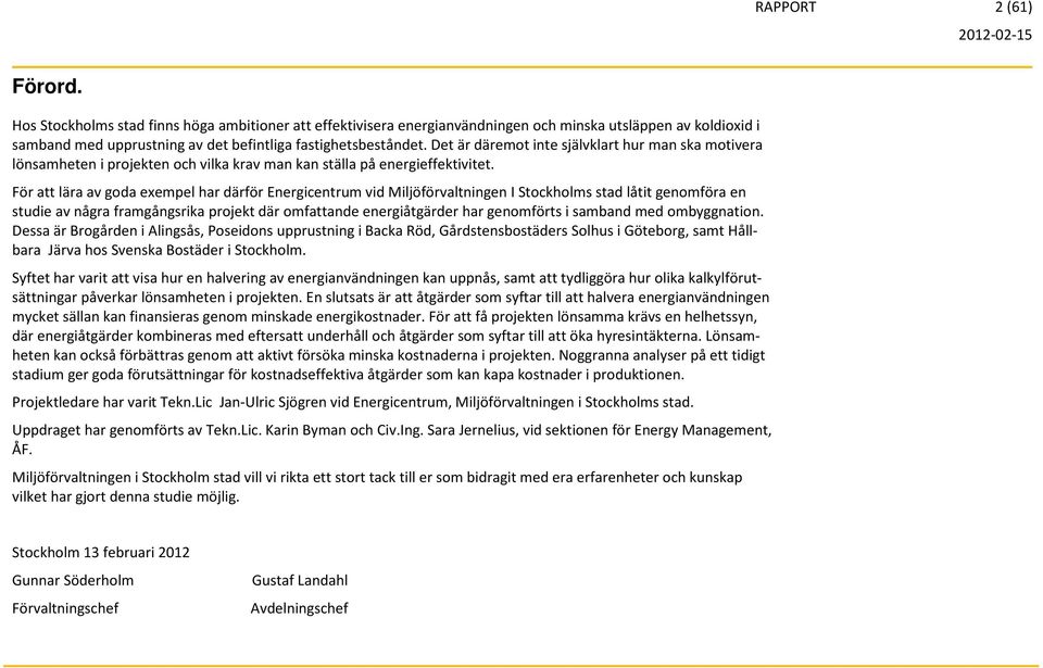 För att lära av goda exempel har därför Energicentrum vid Miljöförvaltningen I Stockholms stad låtit genomföra en studie av några framgångsrika projekt där omfattande energiåtgärder har genomförts i