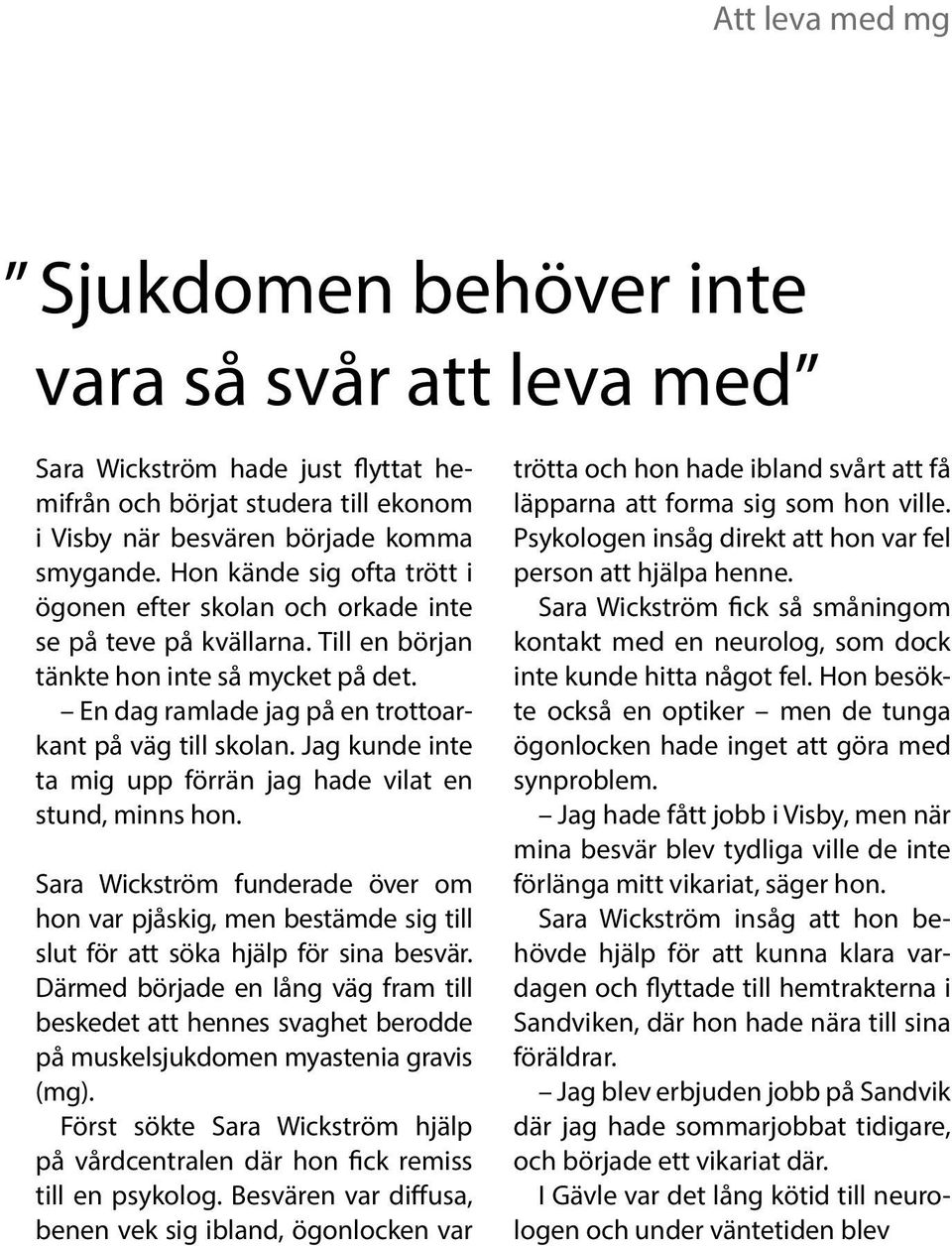 Jag kunde inte ta mig upp förrän jag hade vilat en stund, minns hon. Sara Wickström funderade över om hon var pjåskig, men bestämde sig till slut för att söka hjälp för sina besvär.