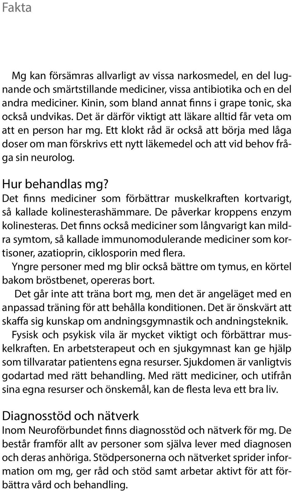 Ett klokt råd är också att börja med låga doser om man förskrivs ett nytt läkemedel och att vid behov fråga sin neurolog. Hur behandlas mg?