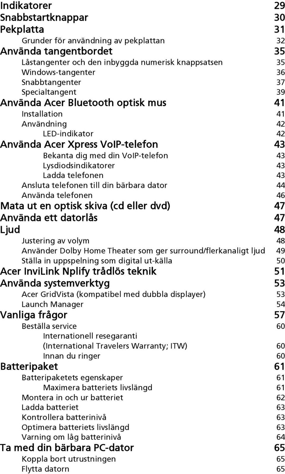 Lysdiodsindikatorer 43 Ladda telefonen 43 Ansluta telefonen till din bärbara dator 44 Använda telefonen 46 Mata ut en optisk skiva (cd eller dvd) 47 Använda ett datorlås 47 Ljud 48 Justering av volym