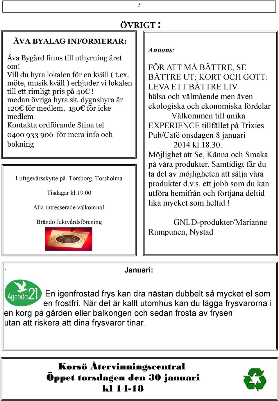 00 Alla intresserade välkomna1 Brändö Jaktvårdsförening Annons: FÖR ATT MÅ BÄTTRE, SE BÄTTRE UT; KORT OCH GOTT: LEVA ETT BÄTTRE LIV hälsa och välmående men även ekologiska och ekonomiska fördelar